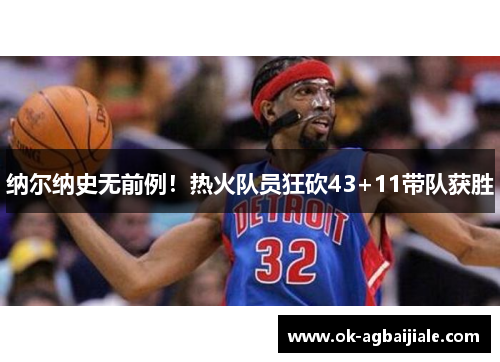 纳尔纳史无前例！热火队员狂砍43+11带队获胜